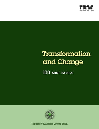 Transformation 
and Change 
100 MINI PAPERS 
TECHNOLOGY LEADERSHIP COUNCIL BRAZIL 
 
