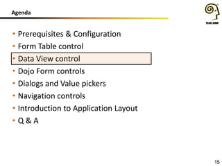Agenda

• Prerequisites & Configuration
• Form Table control
• Data View control
• Dojo Form controls
• Dialogs and Value pickers
• Navigation controls
• Introduction to Application Layout
• Q&A

15

 