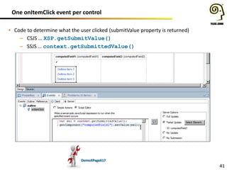 One onItemClick event per control
• Code to determine what the user clicked (submitValue property is returned)
– CSJS … XSP.getSubmitValue()
– SSJS … context.getSubmittedValue()

DemoXPage617

41

 