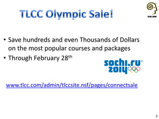 • Save hundreds and even Thousands of Dollars
on the most popular courses and packages
• Through February 28th

www.tlcc.com/admin/tlccsite.nsf/pages/connectsale

3

 