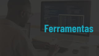 Ferramentas
 