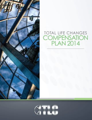 TOTAL LIFE CHANGES 
COMPENSATION 
PLAN 2014 
Copyright © 2014, Total Life Changes, LLC. All rights reserved 
 