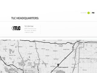 USA LOCATIONS 16
TLC	HEADQUARTERS:
TLC	USA	I	East
6094	Corporate	Drive
Fair	Haven,	MI	48023
1-888-873-1898
 