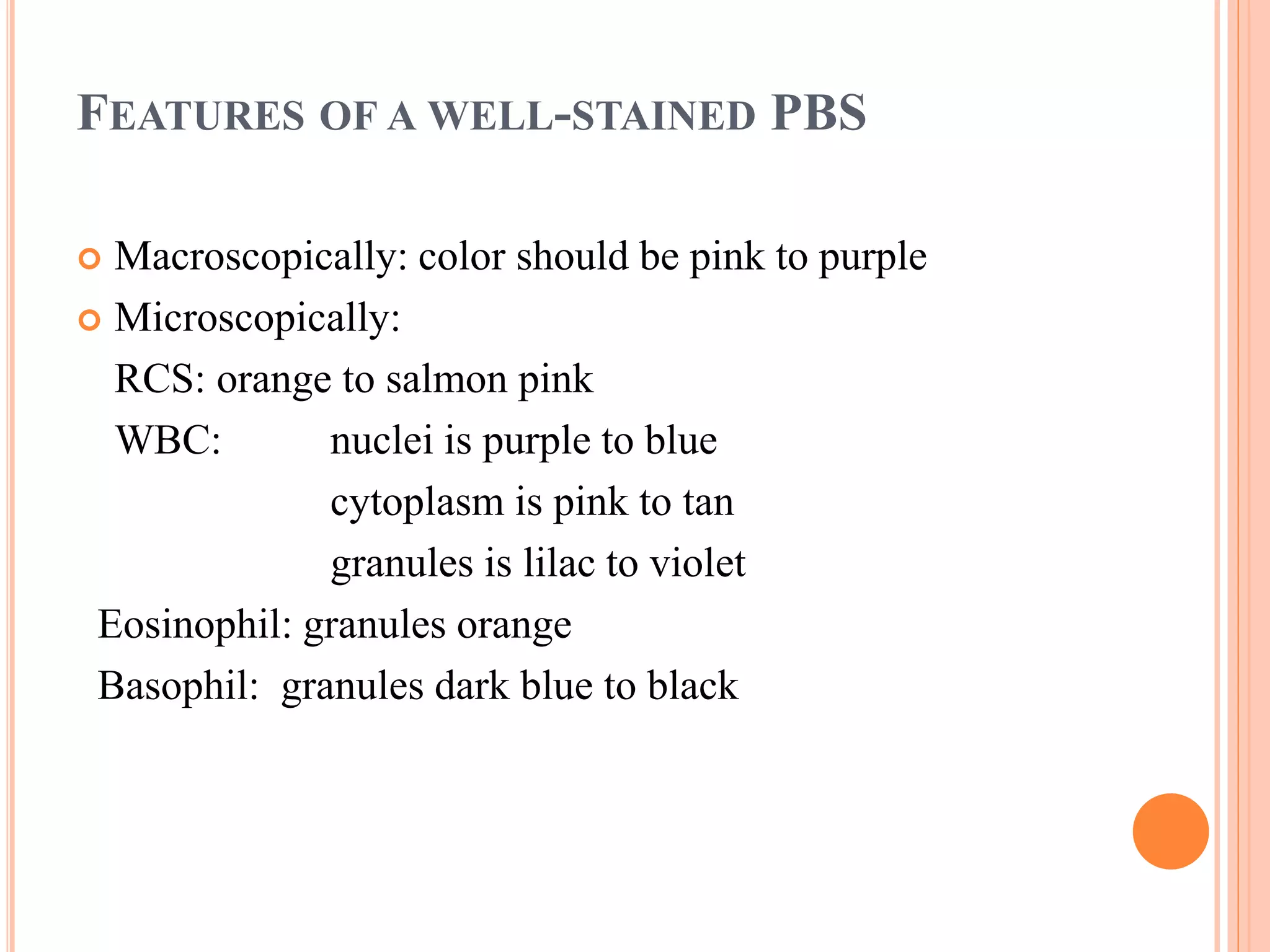 FEATURES OF A WELL-STAINED PBS
 Macroscopically: color should be pink to purple
 Microscopically:
RCS: orange to salmon pink
WBC: nuclei is purple to blue
cytoplasm is pink to tan
granules is lilac to violet
Eosinophil: granules orange
Basophil: granules dark blue to black
44
 