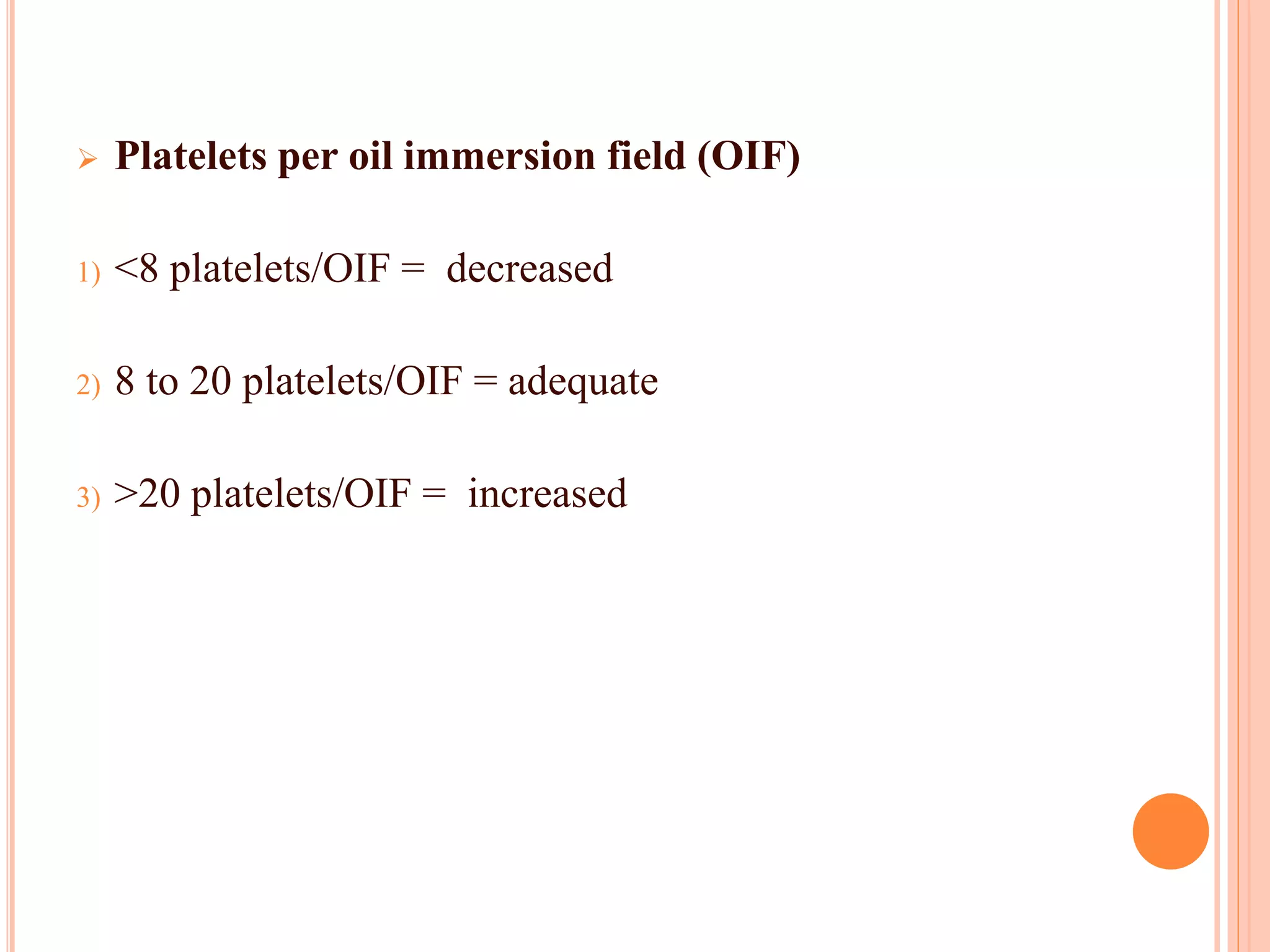  Platelets per oil immersion field (OIF)
1) <8 platelets/OIF = decreased
2) 8 to 20 platelets/OIF = adequate
3) >20 platelets/OIF = increased
50
 
