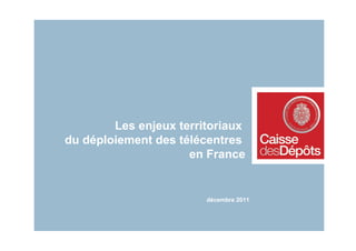 Les enjeux territoriaux
du déploiement des télécentres
                     en France


                        décembre 2011
 