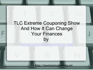 TLC Extreme Couponing Show And How It Can Change  Your Finances  by  howtostartcouponing.net 