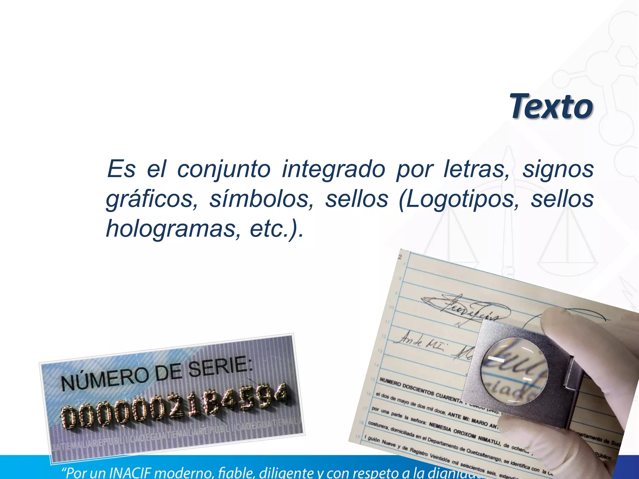 Texto
Es el conjunto integrado por letras, signos
gráficos, símbolos, sellos (Logotipos, sellos
hologramas, etc.).
 
