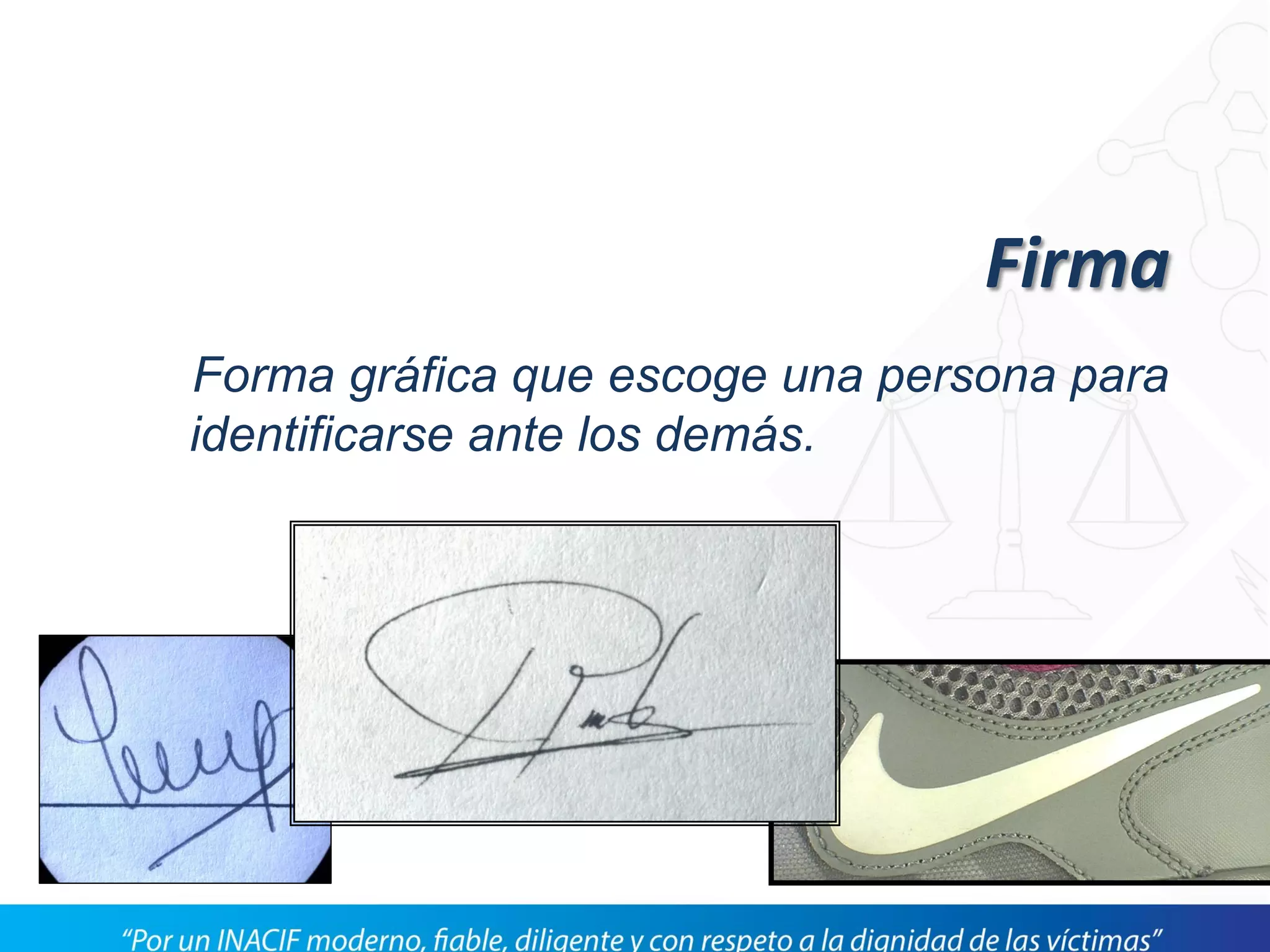 Firma
Forma gráfica que escoge una persona para
identificarse ante los demás.
 