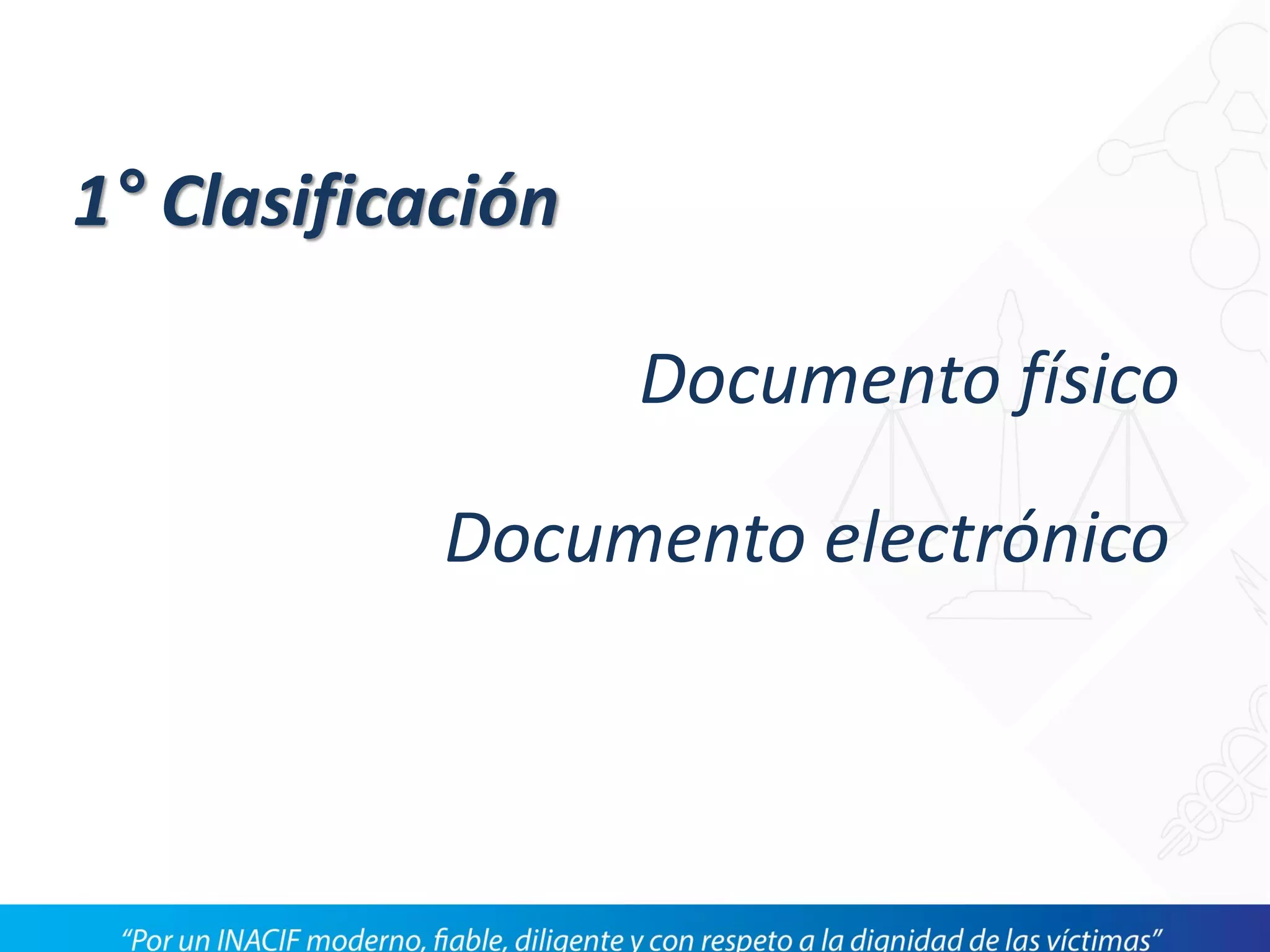 Documento electrónico
Documento físico
1° Clasificación
 