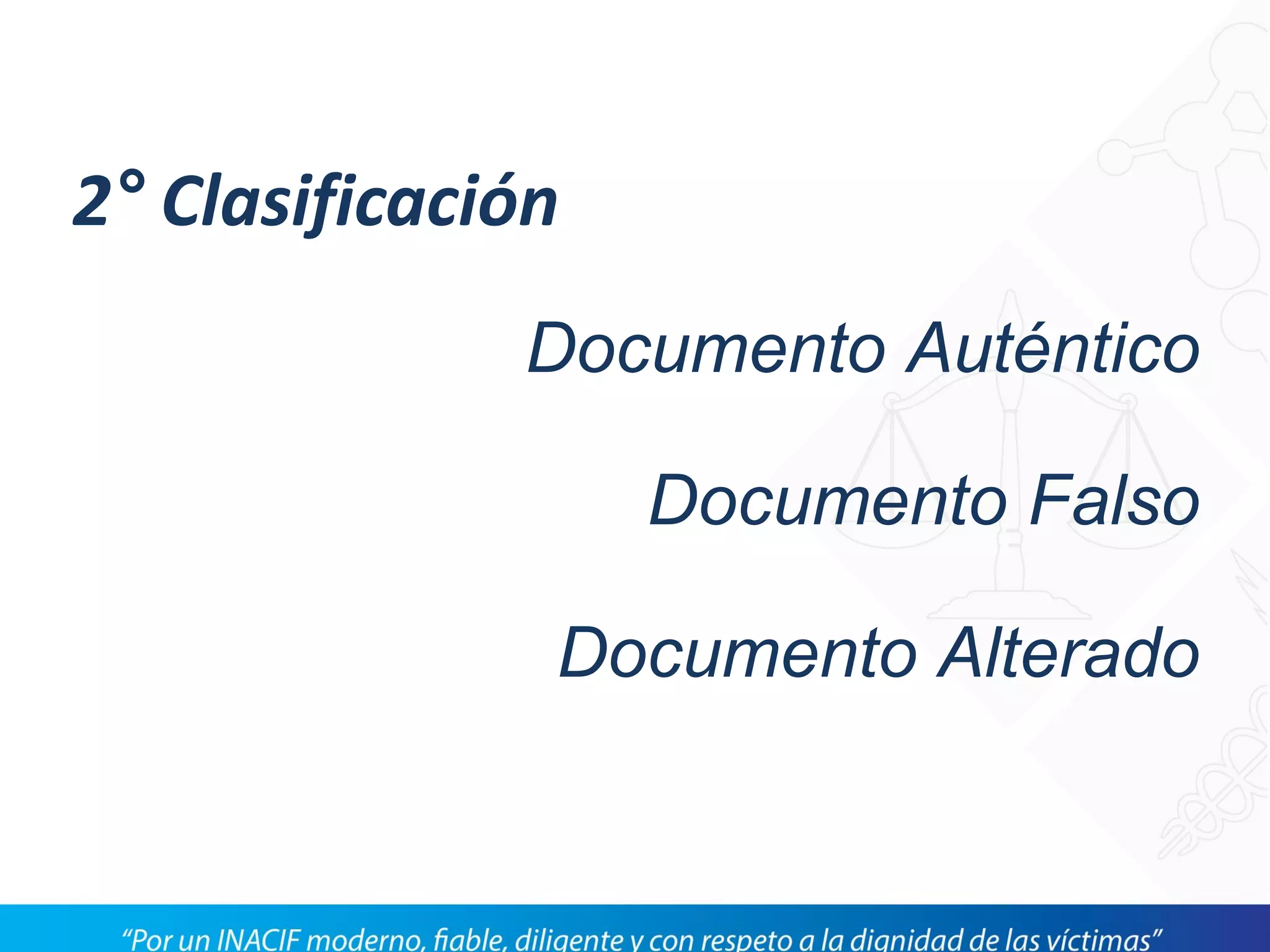 Documento Auténtico
Documento Falso
Documento Alterado
2° Clasificación
 