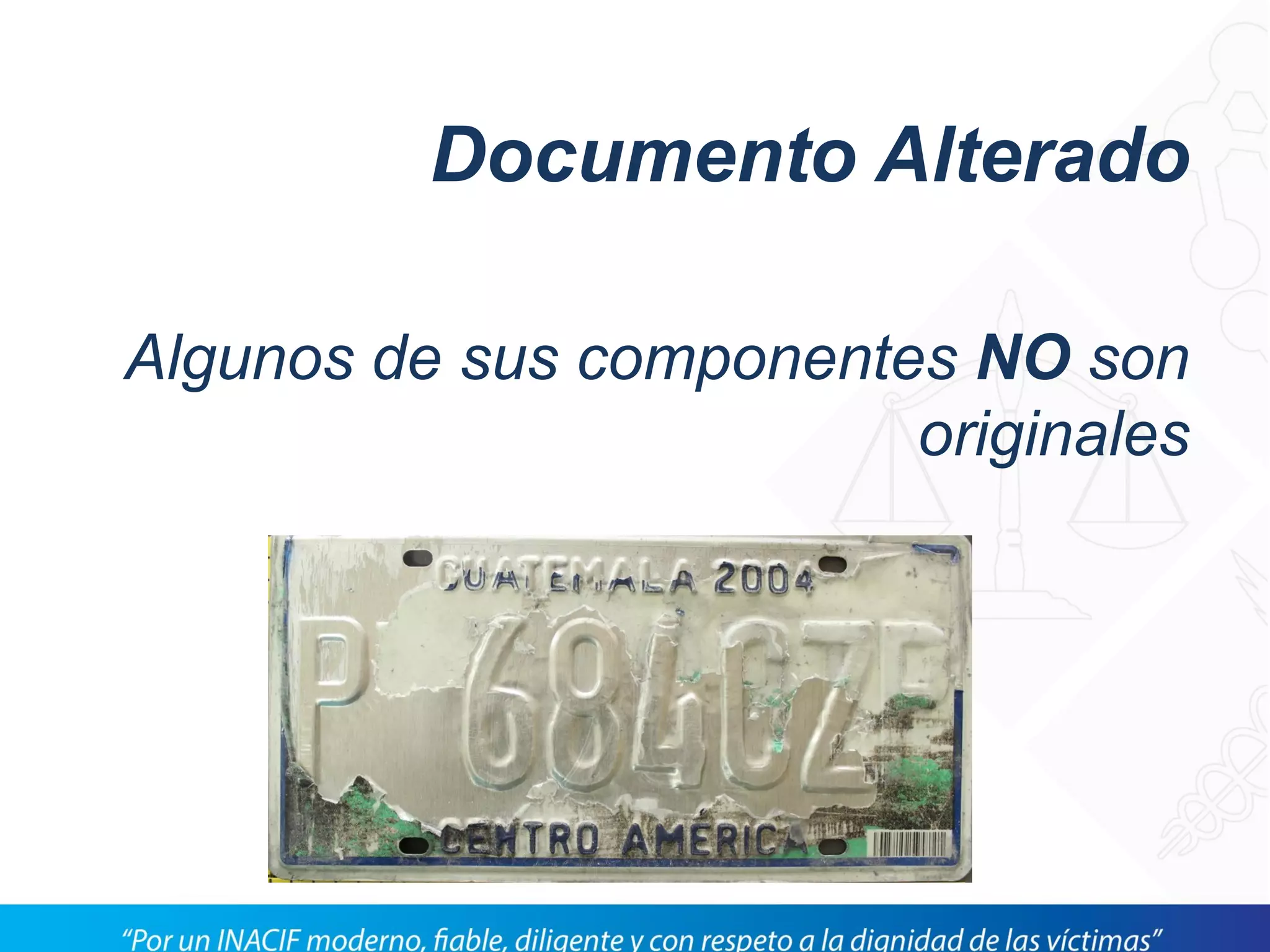 Documento Alterado
Algunos de sus componentes NO son
originales
 