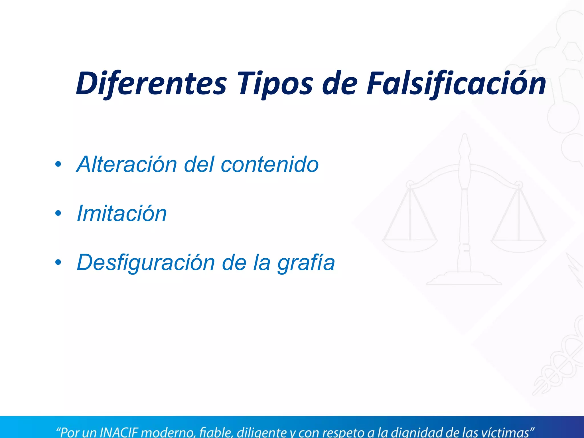 Diferentes Tipos de Falsificación
• Alteración del contenido
• Imitación
• Desfiguración de la grafía
 