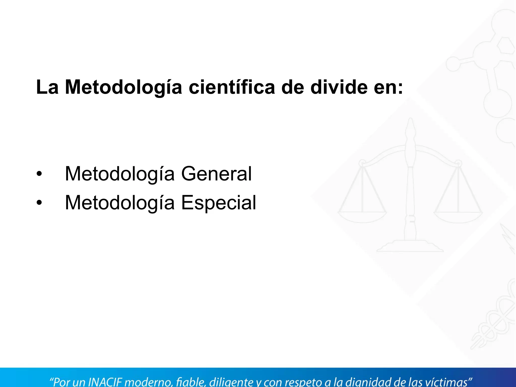 La Metodología científica de divide en:
• Metodología General
• Metodología Especial
 