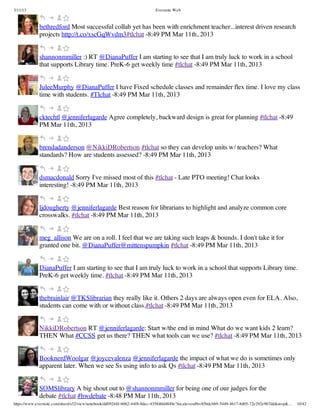 3/11/13                                                                Evernote Web



             bethredford Most successful collab yet has been with enrichment teacher...interest driven research
             projects http://t.co/xscGqWvdm3#tlchat -8:49 PM Mar 11th, 2013


             shannonmmiller :) RT @DianaPuffer I am starting to see that I am truly luck to work in a school
             that supports Library time. PreK-6 get weekly time #tlchat -8:49 PM Mar 11th, 2013


             JuleeMurphy @DianaPuffer I have Fixed schedule classes and remainder flex time. I love my class
             time with students. #Tlchat -8:49 PM Mar 11th, 2013


             cktechtl @jenniferlagarde Agree completely, backward design is great for planning #tlchat -8:49
             PM Mar 11th, 2013


             brendadanderson @NikkiDRobertson #tlchat so they can develop units w/ teachers? What
             standards? How are students assessed? -8:49 PM Mar 11th, 2013


             dsmacdonald Sorry I've missed most of this #tlchat - Late PTO meeting! Chat looks
             interesting! -8:49 PM Mar 11th, 2013


             ljdougherty @jenniferlagarde Best reason for librarians to highlight and analyze common core
             crosswalks. #tlchat -8:49 PM Mar 11th, 2013


             meg_allison We are on a roll. I feel that we are taking such leaps & bounds. I don't take it for
             granted one bit. @DianaPuffer@mittenspumpkin #tlchat -8:49 PM Mar 11th, 2013


             DianaPuffer I am starting to see that I am truly luck to work in a school that supports Library time.
             PreK-6 get weekly time. #tlchat -8:49 PM Mar 11th, 2013


             thebrainlair @TKSlibrarian they really like it. Others 2 days are always open even for ELA. Also,
             students can come with or without class.#tlchat -8:49 PM Mar 11th, 2013


             NikkiDRobertson RT @jenniferlagarde: Start w/the end in mind What do we want kids 2 learn?
             THEN What #CCSS get us there? THEN what tools can we use? #tlchat -8:49 PM Mar 11th, 2013


             BooknerdWoolgar @joycevalenza @jenniferlagarde the impact of what we do is sometimes only
             apparent later. When we see Ss using info to ask Qs #tlchat -8:49 PM Mar 11th, 2013


             SOMSlibrary A big shout out to @shannonmmiller for being one of our judges for the
             debate #tlchat #hwdebate -8:48 PM Mar 11th, 2013
https://www.evernote.com/shard/s32/view/notebook/dd09244f-b062-44f8-8dec-435840d4849e?locale=en#b=85bdcbb9-5449-4617-8d05-72e292e967dd&st=p&…   10/42
 