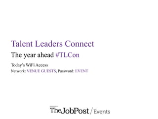 Talent Leaders Connect
The year ahead #TLCon
Today’s WiFi Access
Network: VENUE GUESTS, Password: EVENT

 