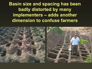 Basin size and spacing has been
badly distorted by many
implementers – adds another
dimension to confuse farmers
 