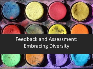 Feedback and Assessment:
   Embracing Diversity
 