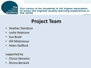 Project Team
•   Heather Davidson
•   Leslie Robinson
•   Sue Braid
•   Gill Molyneaux
•   Helen Stafford

supported by
• Chrissi Nerantzi
• Donna Berwick
 
