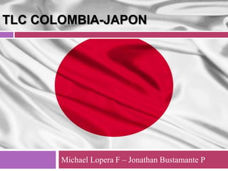 TLC COLOMBIA-JAPON

Michael Lopera F – Jonathan Bustamante P

 