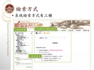 2.詮釋資料欄位搜尋
       系統檢索方式有三種




                                                       3.檢索歷史
檢索方式


                           1.議會瀏覽
        
                   Research Center for Digital Humanities
                   Research Center for Digital Humanities
 