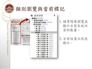 1.檔案階層瀏覽並



                              2.目前位置以灰底
              顯示目前系統內
              資料數量。


                                標示。
類別瀏覽與當前標記
              Research Center for Digital Humanities
              Research Center for Digital Humanities
 