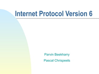 Internet Protocol Version 6
Parvin Beekharry
Pascal Chrispeels
 