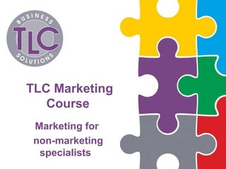 TLC Marketing
Course
Marketing for
non-marketing
specialists
 