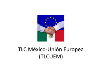 TLC México-Unión Europea(TLCUEM) 