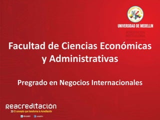 Facultad de Ciencias Económicas
       y Administrativas

 Pregrado en Negocios Internacionales
 
