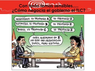 Con tanto temas sensibles.....
¿Cómo negocia el gobierno el TLC?
 