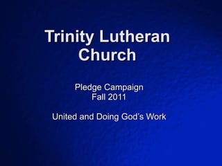 Trinity Lutheran Church Pledge Campaign Fall 2011 United and Doing God’s Work 