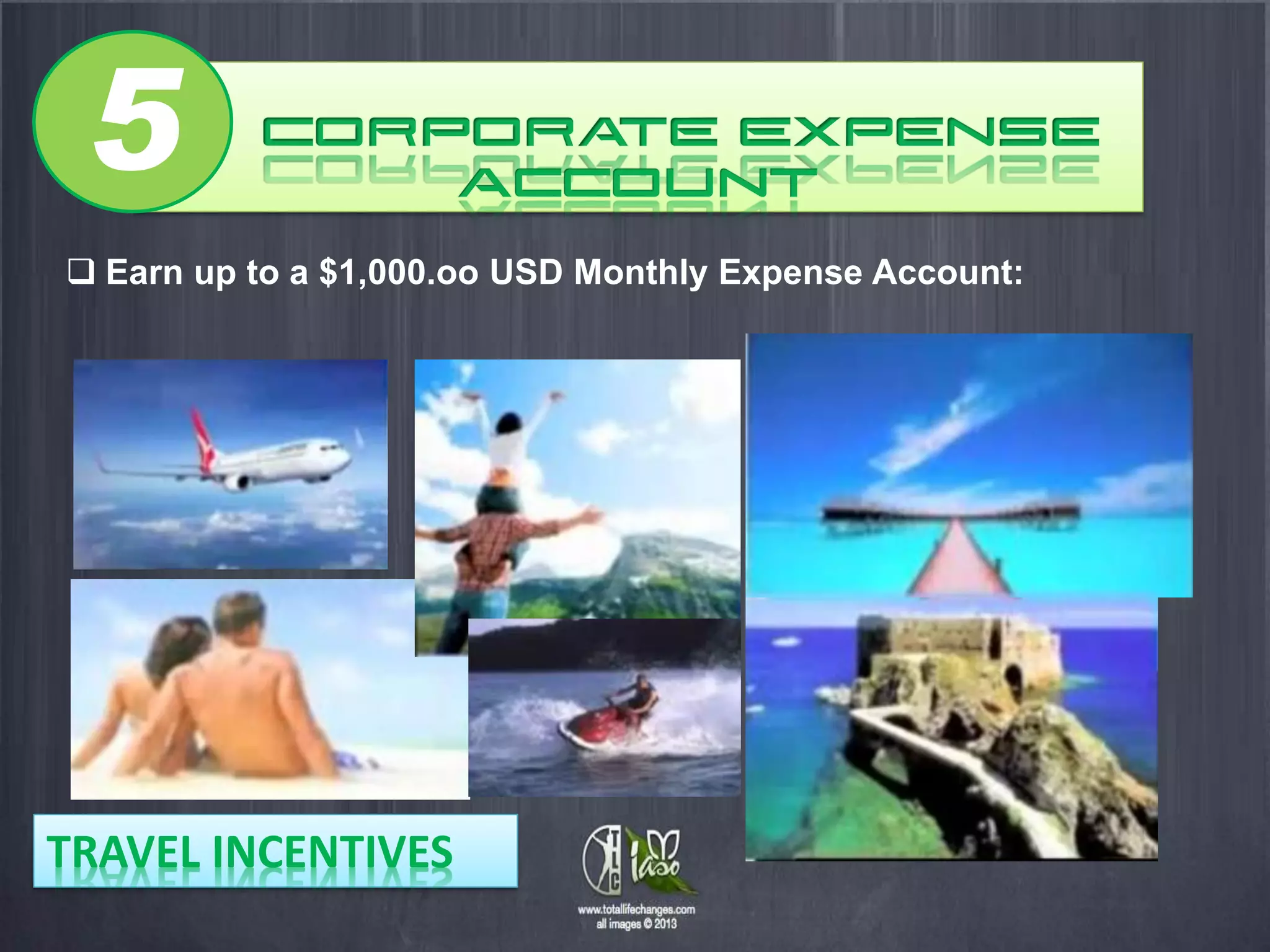 5
 Earn up to a $1,000.oo USD Monthly Expense Account:




TRAVEL INCENTIVES
 