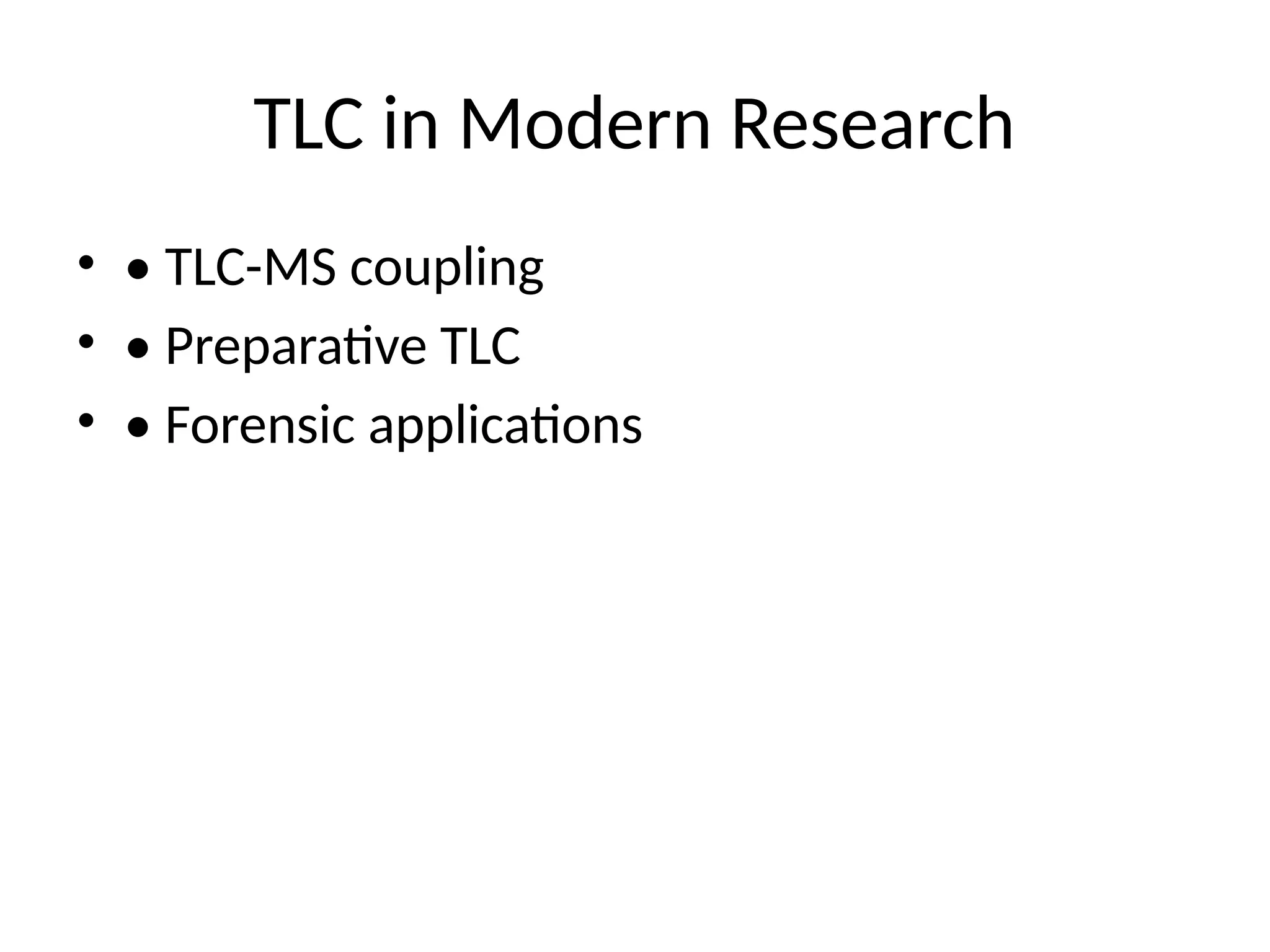 TLC in Modern Research
• • TLC-MS coupling
• • Preparative TLC
• • Forensic applications
 