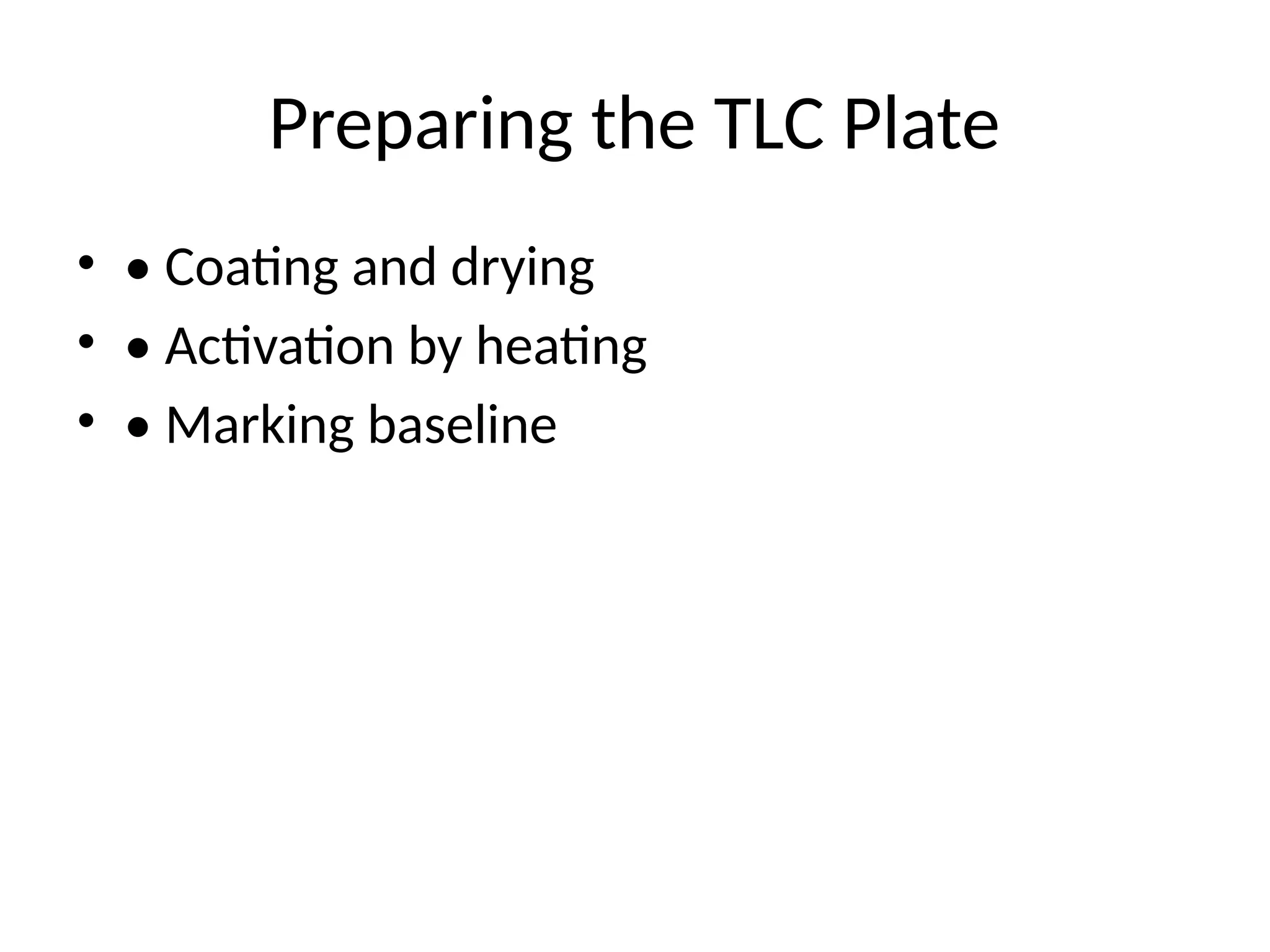 Preparing the TLC Plate
• • Coating and drying
• • Activation by heating
• • Marking baseline
 