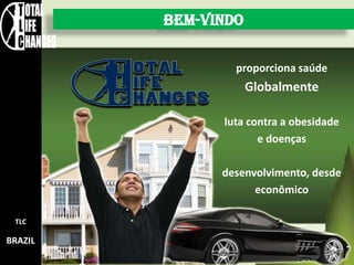 BEM-VINDO

                 proporciona saúde
                     Globalmente

               luta contra a obesidade
                      e doenças

               desenvolvimento, desde
                     econômico

 TLC

BRAZIL
 