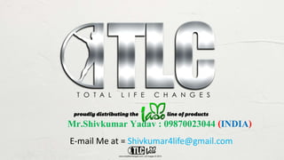 Mr.Shivkumar Yadav : 09870023044 (INDIA) 
E-mail Me at = Shivkumar4life@gmail.com 
 