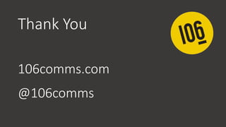 Thank You
106comms.com
@106comms
 