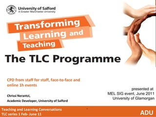 Teaching and Learning Conversations  TLC series 1 Feb- June 11  ADU ,[object Object],[object Object],[object Object],presented at  MEL SIG event, June 2011 University of Glamorgan 