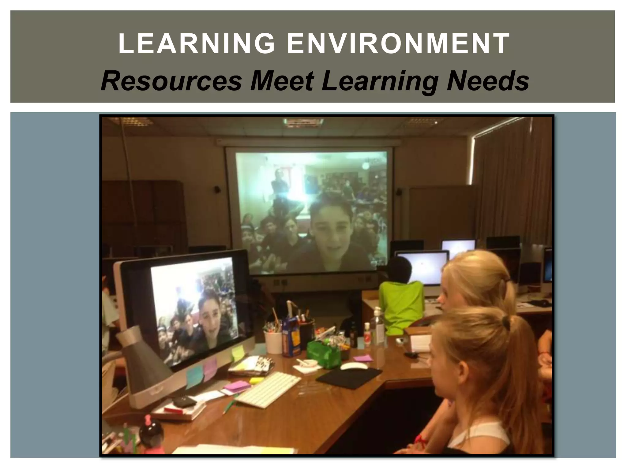 LEARNING ENVIRONMENT	

Resources Meet Learning Needs
 
