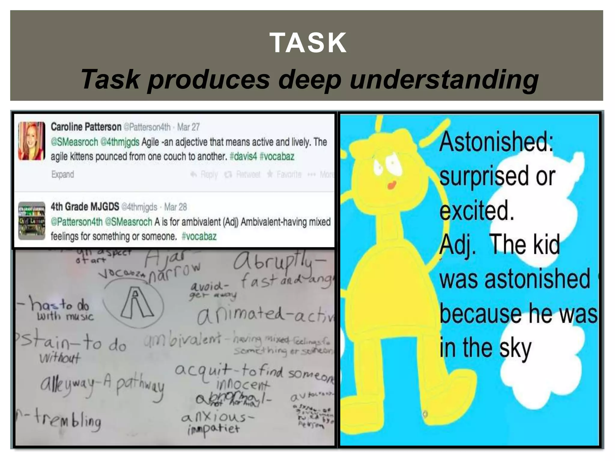 TASK	

Task produces deep understanding
 