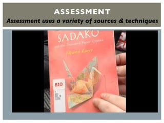 ASSESSMENT
Assessment uses a variety of sources & techniques