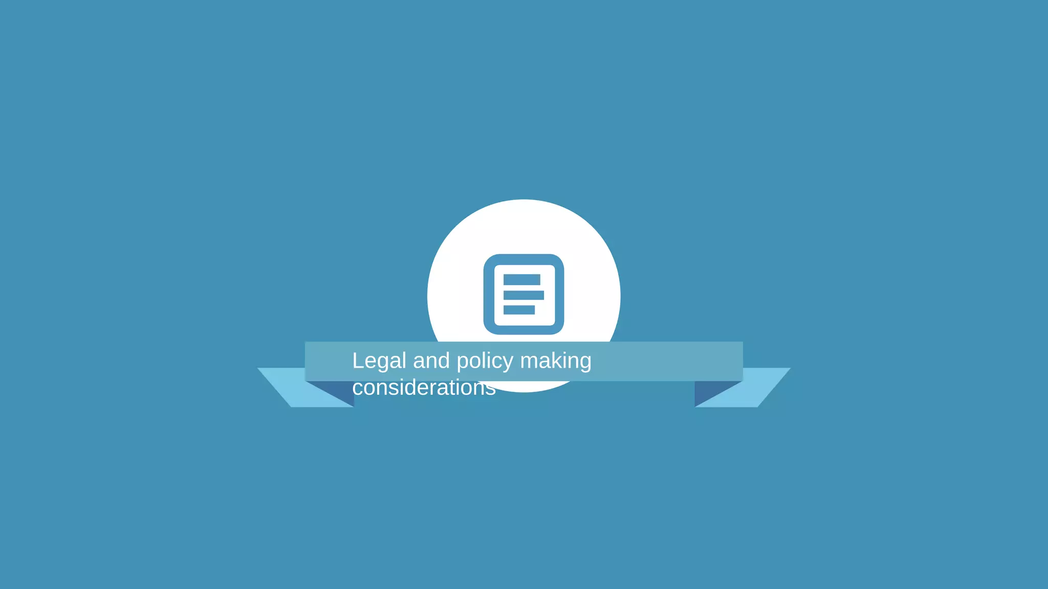 Legal and policy making
considerations
 