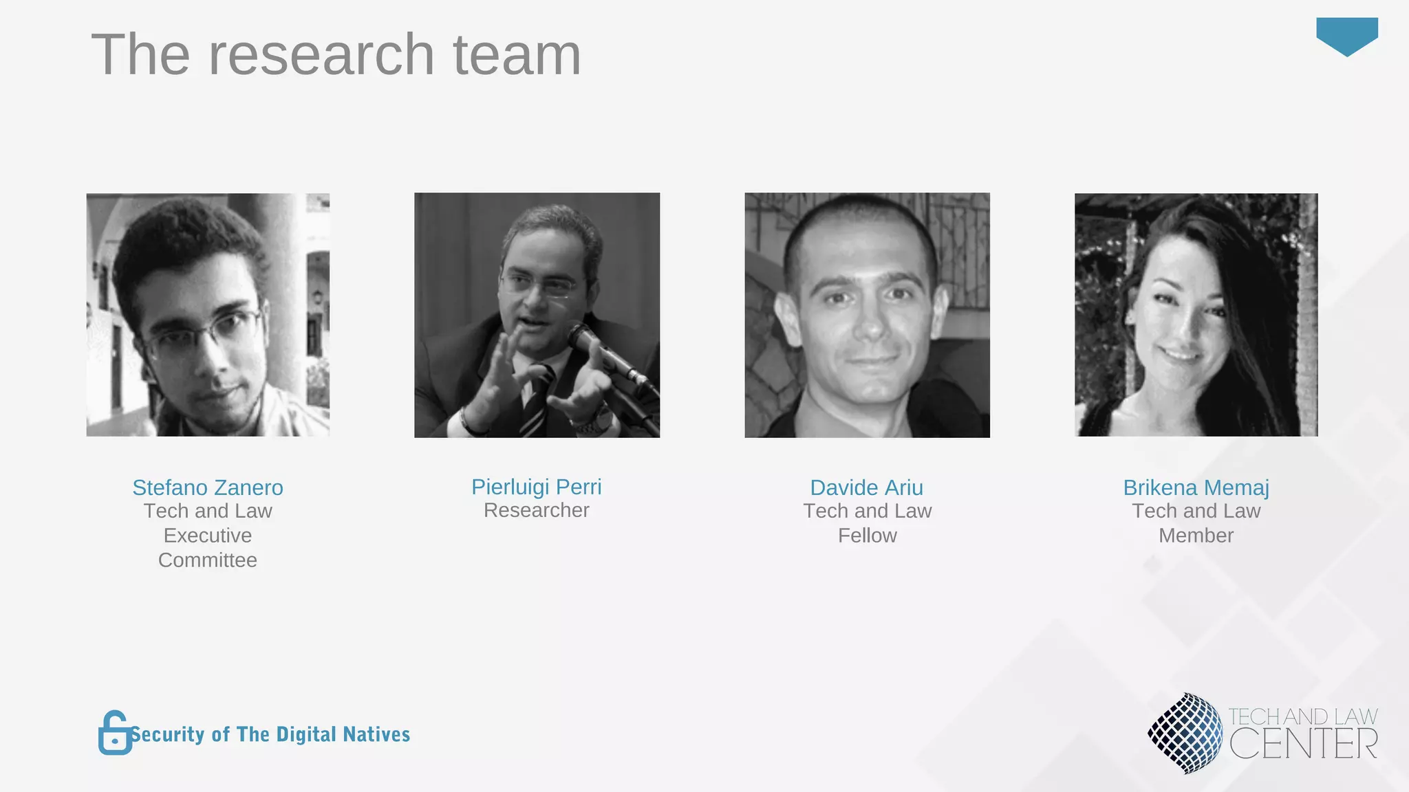 5
Security of The Digital Natives
The research team
Stefano Zanero
Tech and Law
Executive
Committee
Pierluigi Perri
Researcher
Davide Ariu
Tech and Law
Fellow
Brikena Memaj
Tech and Law
Member
 