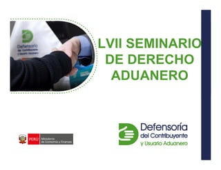 Dr. Arturo Fernández
Ventosilla
LVII SEMINARIO
DE DERECHO
ADUANERO
 