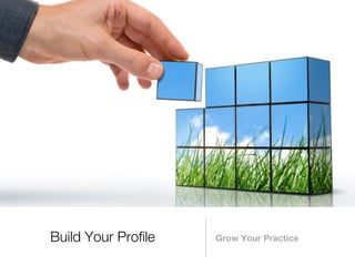 Build Your Profile   Grow Your Practice
 