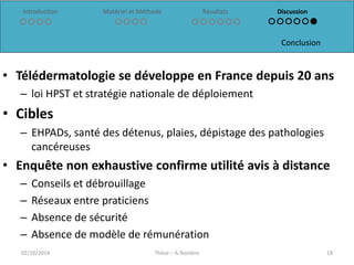 Conclusion
Introduction Matériel et Méthode Résultats Discussion
02/10/2014 18
• Télédermatologie se développe en France d...