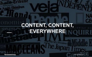 CONTENT, CONTENT,
EVERYWHERE
5
 