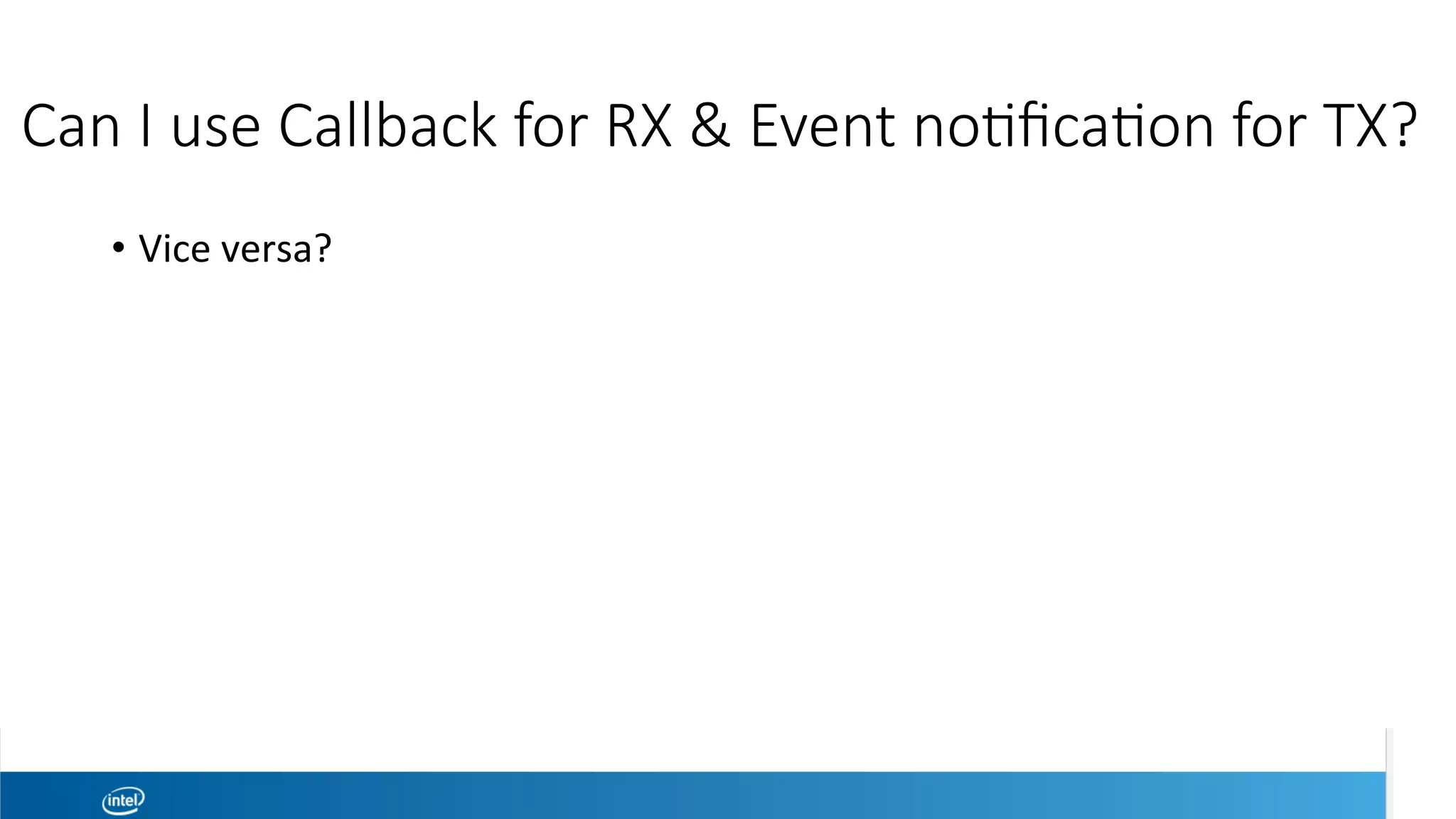 Can I use Callback for RX & Event no1ﬁca1on for TX?
•  Vice	versa?	
 
