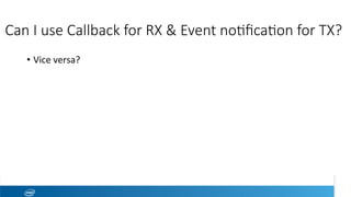 Can I use Callback for RX & Event no1ﬁca1on for TX?
•  Vice	versa?	
 